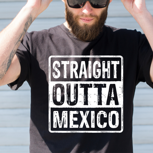 Straight Outta Mexico / Mexican Shirt